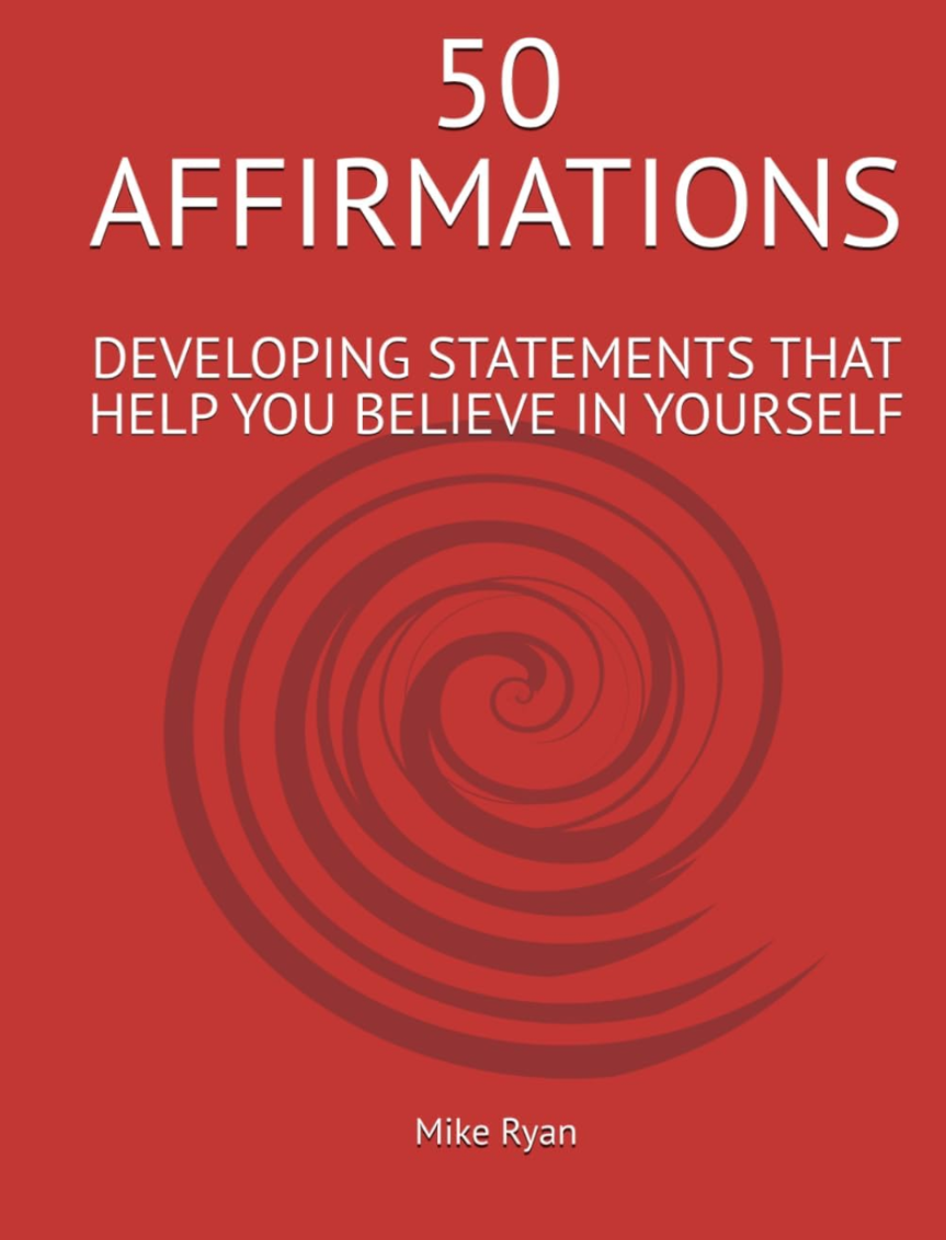 50 Affirmations- Developing Statements That Help You Believe in Yourself- by Mike Ryan