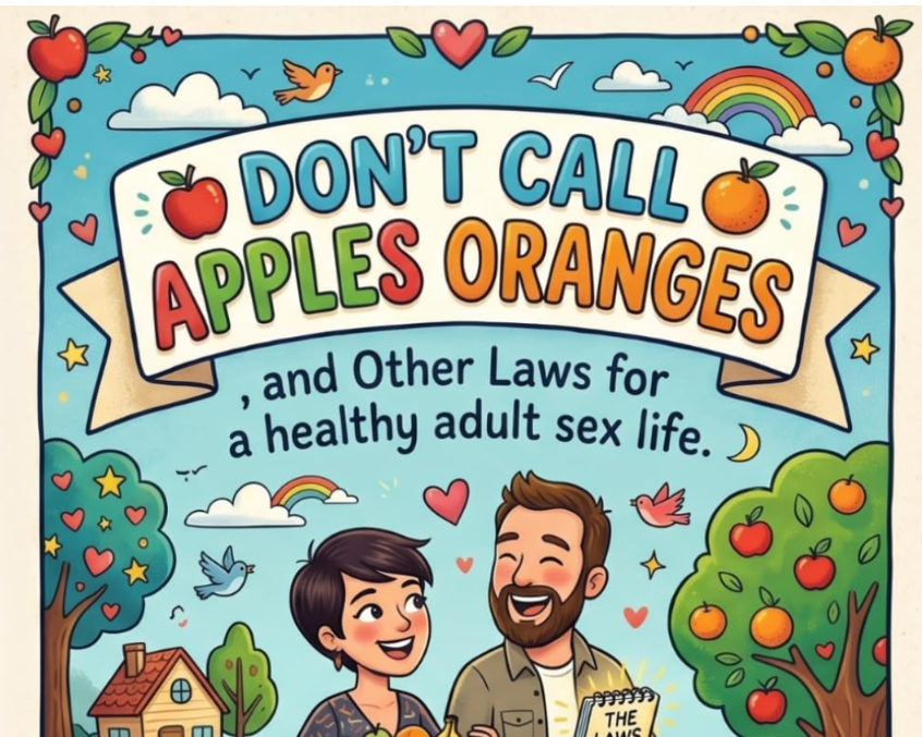 Don't Call Apples Oranges, and Other Laws for a heath adult sex life. By Kaela and Michael Ryan